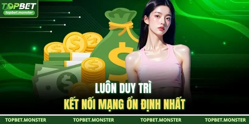 Luôn duy trì kết nối mạng ổn định nhất