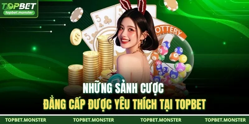 Những sảnh cược đẳng cấp được yêu thích tại TOPBET