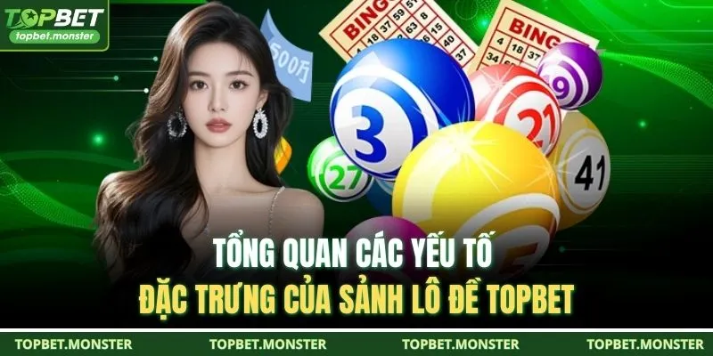 Tổng quan các yếu tố đặc trưng của sảnh lô đề TOPBET 