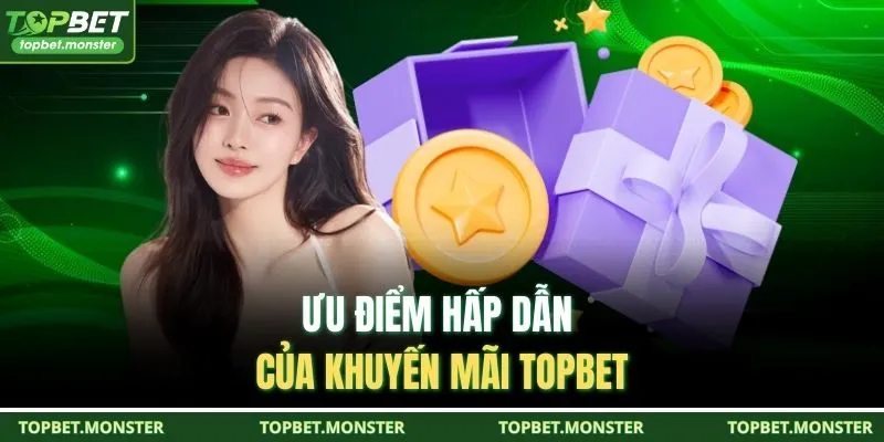 Ưu điểm hấp dẫn của khuyến mãi TOPBET