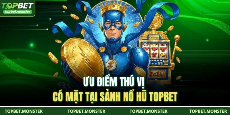 Ưu điểm thú vị có mặt tại sảnh nổ hũ TOPBET 